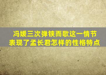 冯媛三次弹铗而歌这一情节表现了孟长君怎样的性格特点