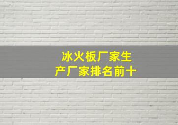 冰火板厂家生产厂家排名前十