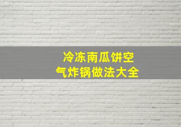 冷冻南瓜饼空气炸锅做法大全