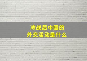 冷战后中国的外交活动是什么