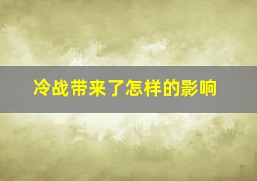 冷战带来了怎样的影响