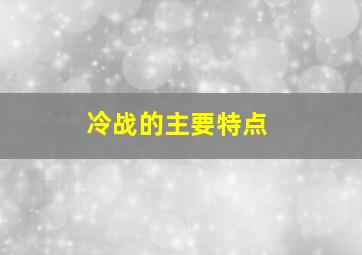 冷战的主要特点