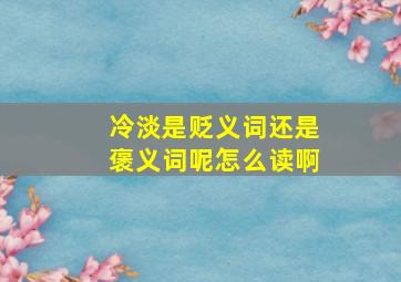 冷淡是贬义词还是褒义词呢怎么读啊