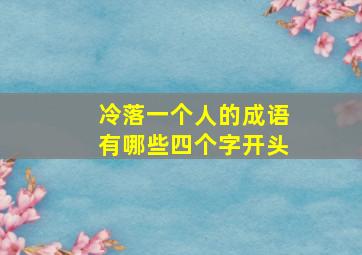 冷落一个人的成语有哪些四个字开头