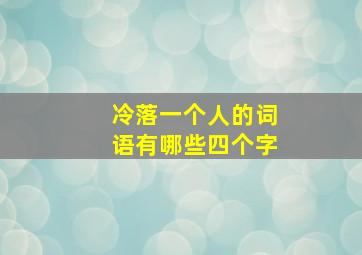 冷落一个人的词语有哪些四个字