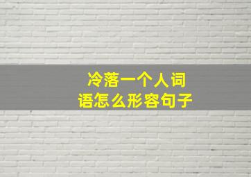 冷落一个人词语怎么形容句子