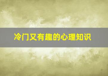 冷门又有趣的心理知识