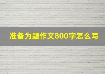 准备为题作文800字怎么写