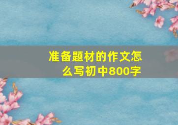 准备题材的作文怎么写初中800字