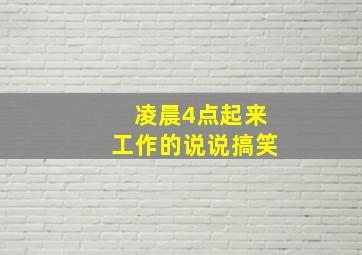 凌晨4点起来工作的说说搞笑