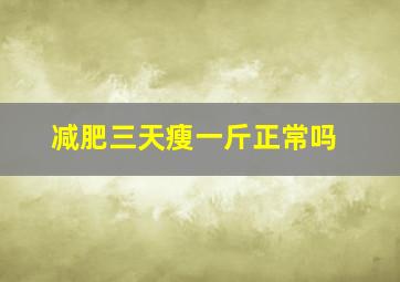 减肥三天瘦一斤正常吗