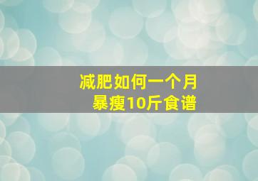 减肥如何一个月暴瘦10斤食谱