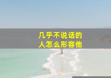 几乎不说话的人怎么形容他