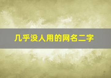 几乎没人用的网名二字