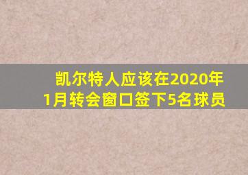 凯尔特人应该在2020年1月转会窗口签下5名球员