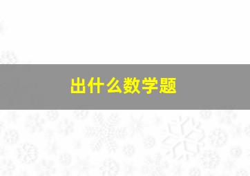 出什么数学题