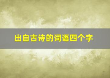 出自古诗的词语四个字