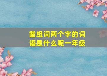 凿组词两个字的词语是什么呢一年级