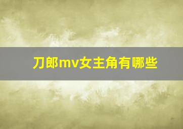 刀郎mv女主角有哪些