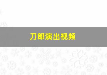 刀郎演出视频