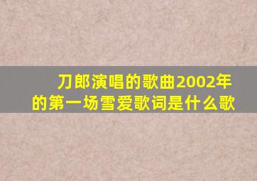 刀郎演唱的歌曲2002年的第一场雪爱歌词是什么歌