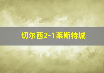 切尔西2-1莱斯特城