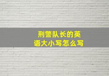 刑警队长的英语大小写怎么写