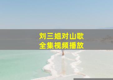 刘三姐对山歌全集视频播放