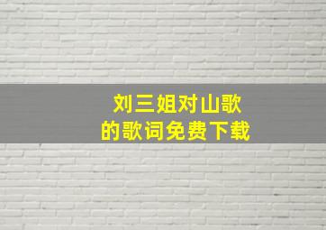 刘三姐对山歌的歌词免费下载