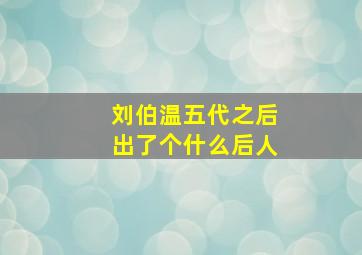 刘伯温五代之后出了个什么后人