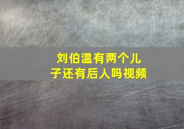 刘伯温有两个儿子还有后人吗视频