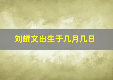 刘耀文出生于几月几日