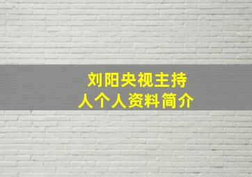 刘阳央视主持人个人资料简介