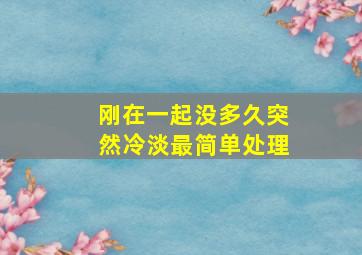 刚在一起没多久突然冷淡最简单处理