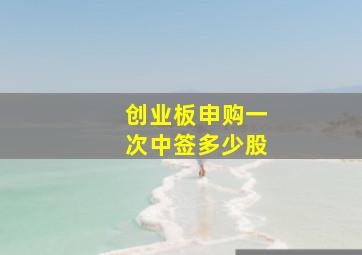 创业板申购一次中签多少股