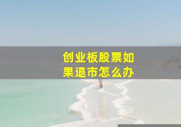 创业板股票如果退市怎么办