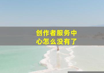 创作者服务中心怎么没有了