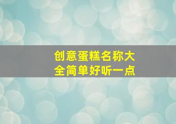 创意蛋糕名称大全简单好听一点