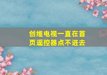 创维电视一直在首页遥控器点不进去