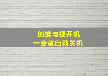 创维电视开机一会就自动关机