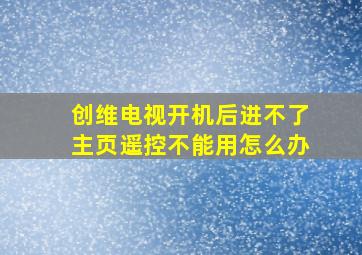 创维电视开机后进不了主页遥控不能用怎么办