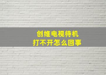 创维电视待机打不开怎么回事