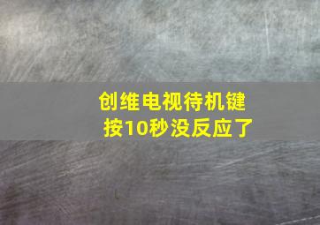 创维电视待机键按10秒没反应了