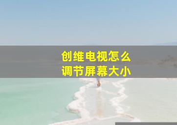 创维电视怎么调节屏幕大小