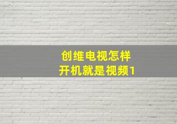 创维电视怎样开机就是视频1