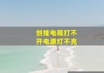 创维电视打不开电源灯不亮