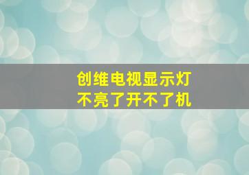 创维电视显示灯不亮了开不了机