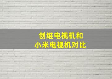 创维电视机和小米电视机对比