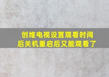 创维电视设置观看时间后关机重启后又能观看了