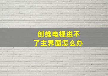 创维电视进不了主界面怎么办